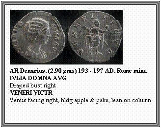 Text Box: AR Denarius. (2.90 gms) 193 - 197 AD. Rome mint.
IVLIA DOMNA AVG
Draped bust right
VENERI VICTR
Venus facing right, hldg apple & palm, lean on column
