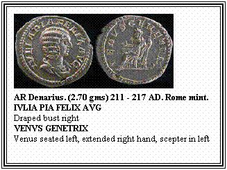Text Box: AR Denarius. (2.70 gms) 211 - 217 AD. Rome mint.
IVLIA PIA FELIX AVG
Draped bust right
VENVS GENETRIX
Venus seated left, extended right hand, scepter in left
