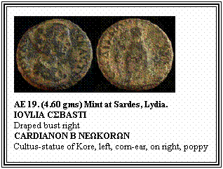 Text Box: AE 19. (4.60 gms) Mint at Sardes, Lydia.
ΙΟVLΙΑ CΣBΑSTI
Draped bust right
CARDIANON B NEΩΚΟRΩΝ
Cultus-statue of Kore, left, corn-ear, on right, poppy

